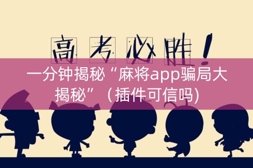 一分钟揭秘“麻将app骗局大揭秘”（插件可信吗)