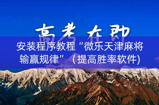 安装程序教程“微乐天津麻将输赢规律”（提高胜率软件)