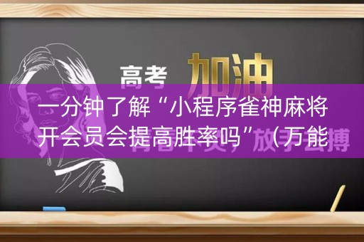 一分钟了解“小程序雀神麻将开会员会提高胜率吗”（万能开挂器)