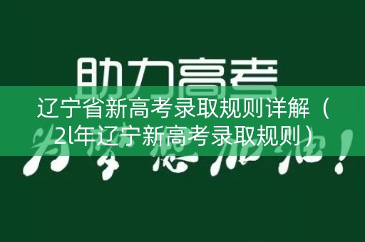 辽宁省新高考录取规则详解（2l年辽宁新高考录取规则）