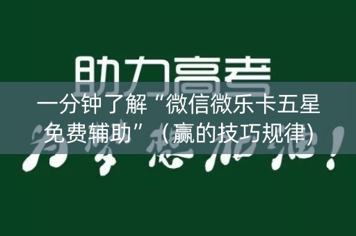 一分钟了解“微信微乐卡五星免费辅助”（赢的技巧规律)