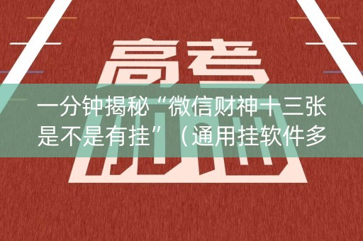 一分钟揭秘“微信财神十三张是不是有挂”（通用挂软件多少钱)