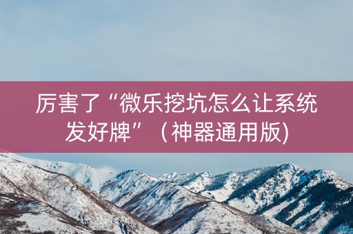 厉害了“微乐挖坑怎么让系统发好牌”（神器通用版)