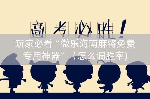 玩家必看“微乐海南麻将免费专用神器”（怎么调胜率)