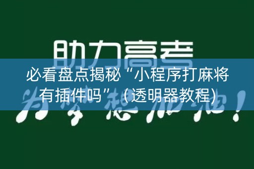 必看盘点揭秘“小程序打麻将有插件吗”（透明器教程)