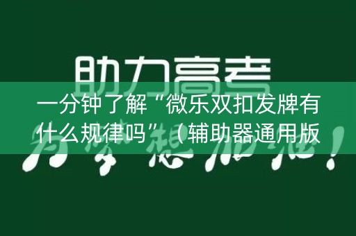 一分钟了解“微乐双扣发牌有什么规律吗”（辅助器通用版)