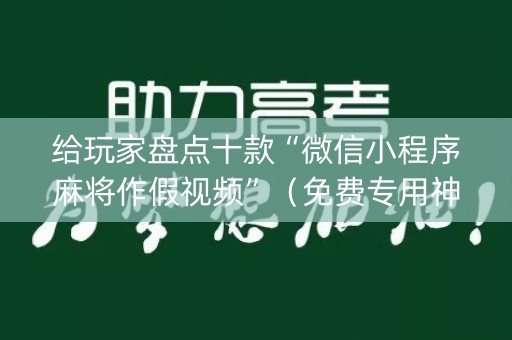 给玩家盘点十款“微信小程序麻将作假视频”（免费专用神器)
