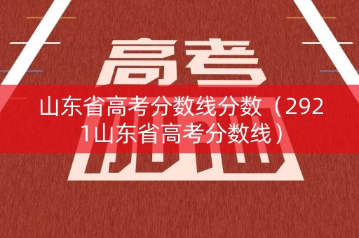 山东省高考分数线分数（2921山东省高考分数线）