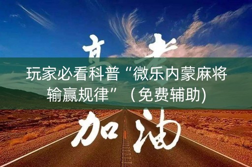 玩家必看科普“微乐内蒙麻将输赢规律”（免费辅助)