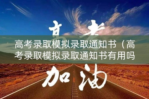 高考录取模拟录取通知书（高考录取模拟录取通知书有用吗）