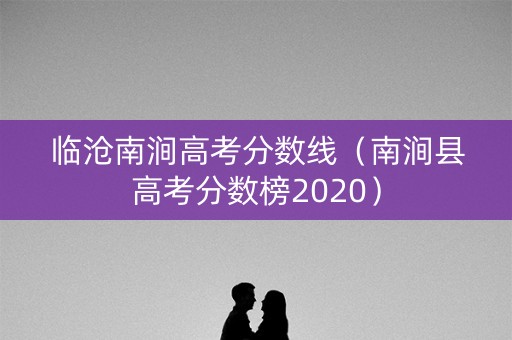 临沧南涧高考分数线（南涧县高考分数榜2020）