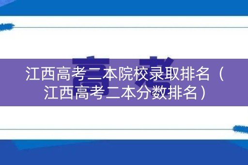 江西高考二本院校录取排名（江西高考二本分数排名）
