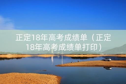 正定18年高考成绩单（正定18年高考成绩单打印）