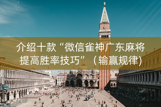 介绍十款“微信雀神广东麻将提高胜率技巧”（输赢规律)
