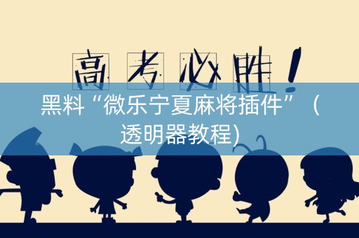 黑料“微乐宁夏麻将插件”（透明器教程)
