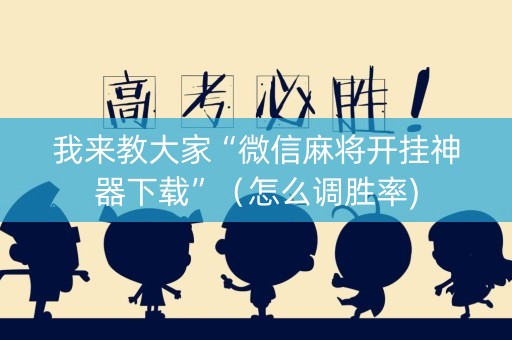 我来教大家“微信麻将开挂神器下载”（怎么调胜率)