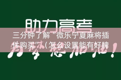 三分钟了解“微乐宁夏麻将插件购买”（怎么设置能有好牌)