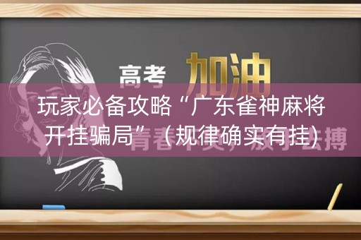 玩家必备攻略“广东雀神麻将开挂骗局”（规律确实有挂)