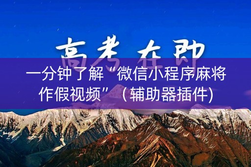 一分钟了解“微信小程序麻将作假视频”（辅助器插件)