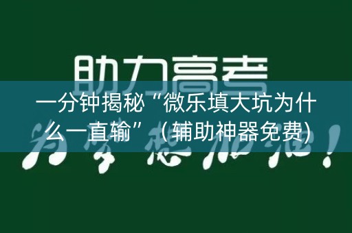 一分钟揭秘“微乐填大坑为什么一直输”（辅助神器免费)
