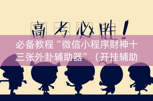 必备教程“微信小程序财神十三张外卦辅助器”（开挂辅助器插件)