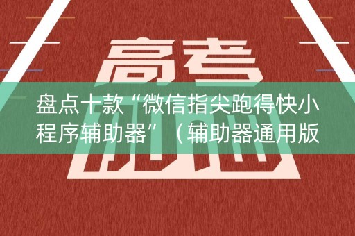 盘点十款“微信指尖跑得快小程序辅助器”（辅助器通用版)