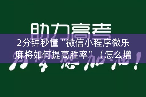 2分钟秒懂“微信小程序微乐麻将如何提高胜率”（怎么增加胜率)