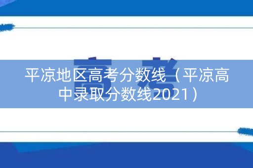 平凉地区高考分数线（平凉高中录取分数线2021）