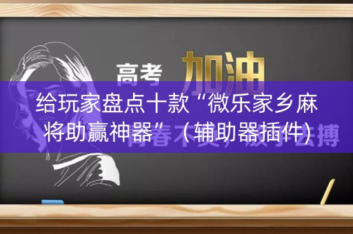 给玩家盘点十款“微乐家乡麻将助赢神器”（辅助器插件)