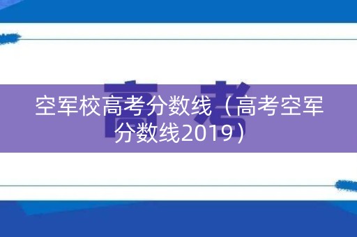 空军校高考分数线（高考空军分数线2019）