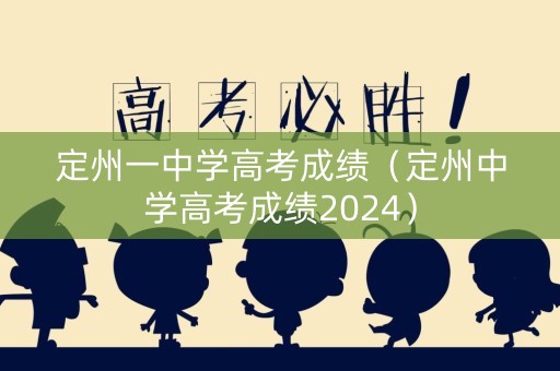 定州一中学高考成绩（定州中学高考成绩2024）