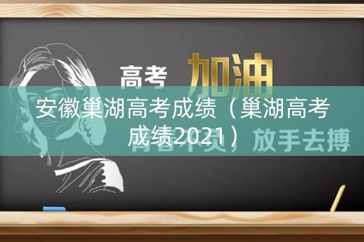 安徽巢湖高考成绩（巢湖高考成绩2021）