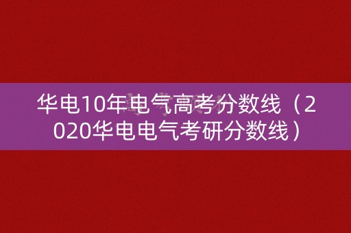 华电10年电气高考分数线（2020华电电气考研分数线）