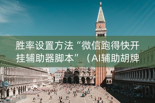 胜率设置方法“微信跑得快开挂辅助器脚本”（AI辅助胡牌规则)