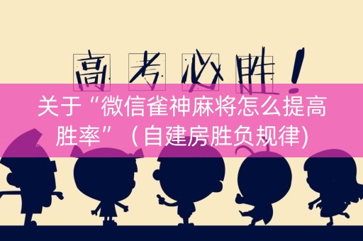 关于“微信雀神麻将怎么提高胜率”（自建房胜负规律)