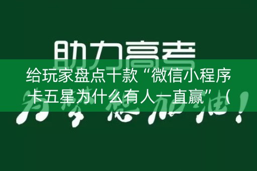 给玩家盘点十款“微信小程序卡五星为什么有人一直赢”（自建房怎么拿好牌)