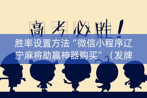 胜率设置方法“微信小程序辽宁麻将助赢神器购买”（发牌有什么规律吗)