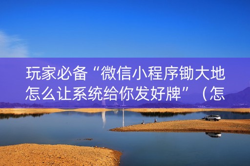 玩家必备“微信小程序锄大地怎么让系统给你发好牌”（怎么增加胜率)