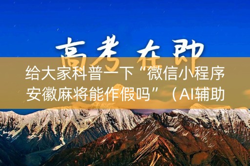 给大家科普一下“微信小程序安徽麻将能作假吗”（AI辅助胡牌规则)