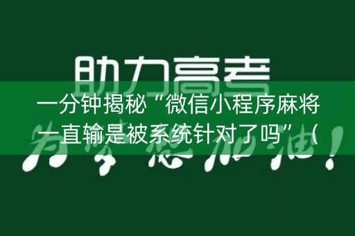 一分钟揭秘“微信小程序麻将一直输是被系统针对了吗”（AI辅助胡牌规则)