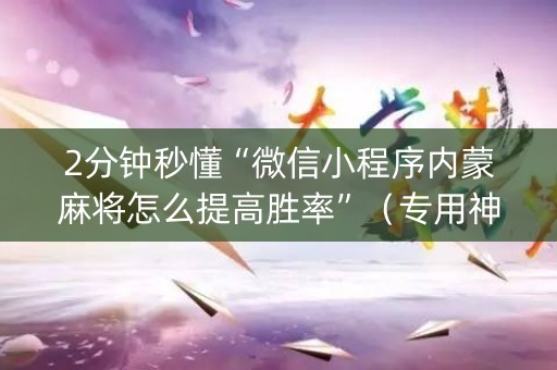 2分钟秒懂“微信小程序内蒙麻将怎么提高胜率”（专用神器)