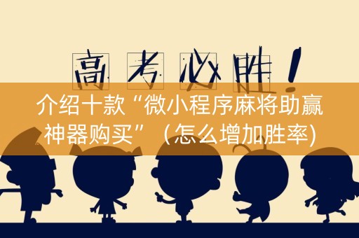 介绍十款“微小程序麻将助赢神器购买”（怎么增加胜率)