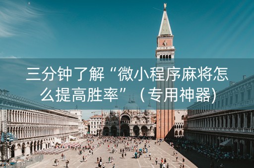 三分钟了解“微小程序麻将怎么提高胜率”（专用神器)