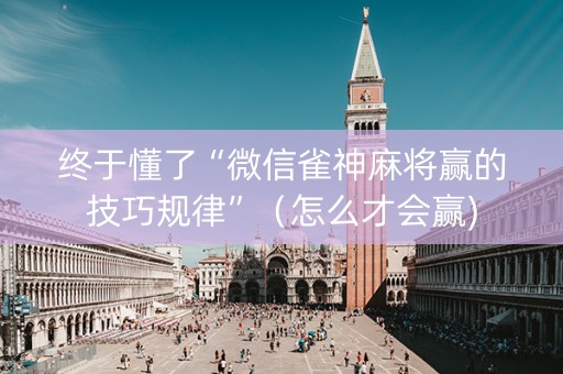 终于懂了“微信雀神麻将赢的技巧规律”（怎么才会赢)