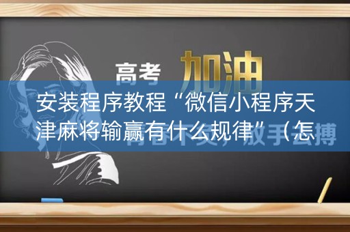 安装程序教程“微信小程序天津麻将输赢有什么规律”（怎么设置能有好牌)