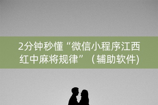 2分钟秒懂“微信小程序江西红中麻将规律”（辅助软件)
