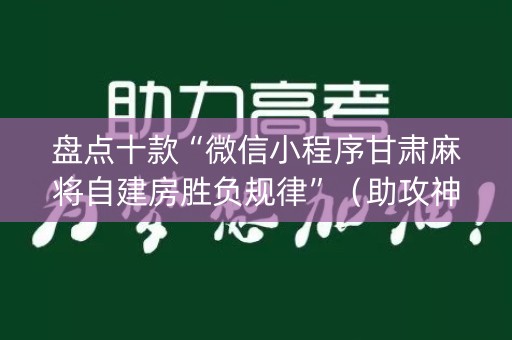 盘点十款“微信小程序甘肃麻将自建房胜负规律”（助攻神器)