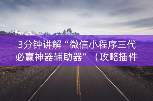 3分钟讲解“微信小程序三代必赢神器辅助器”（攻略插件)