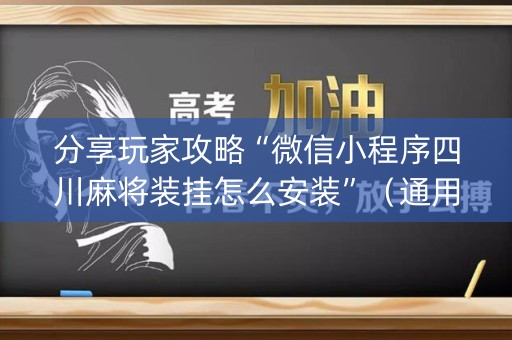 分享玩家攻略“微信小程序四川麻将装挂怎么安装”（通用挂软件多少钱)