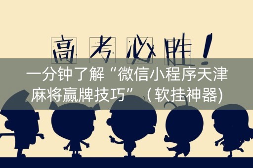 一分钟了解“微信小程序天津麻将赢牌技巧”（软挂神器)